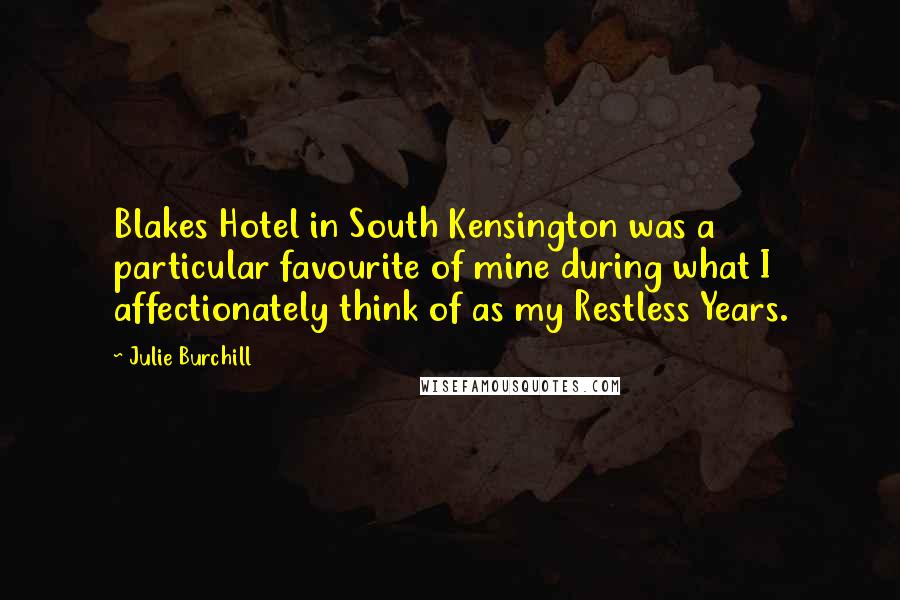 Julie Burchill Quotes: Blakes Hotel in South Kensington was a particular favourite of mine during what I affectionately think of as my Restless Years.