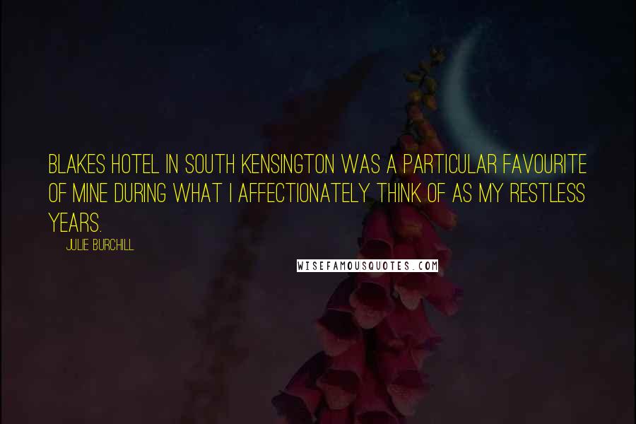 Julie Burchill Quotes: Blakes Hotel in South Kensington was a particular favourite of mine during what I affectionately think of as my Restless Years.
