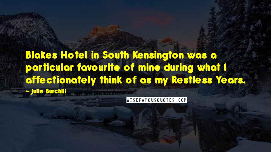 Julie Burchill Quotes: Blakes Hotel in South Kensington was a particular favourite of mine during what I affectionately think of as my Restless Years.