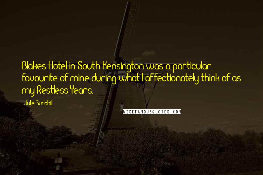 Julie Burchill Quotes: Blakes Hotel in South Kensington was a particular favourite of mine during what I affectionately think of as my Restless Years.