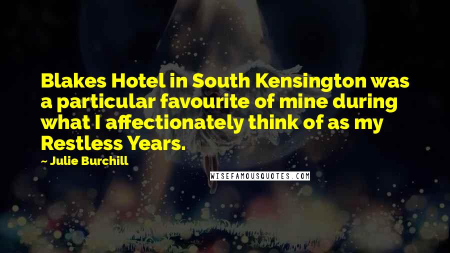 Julie Burchill Quotes: Blakes Hotel in South Kensington was a particular favourite of mine during what I affectionately think of as my Restless Years.