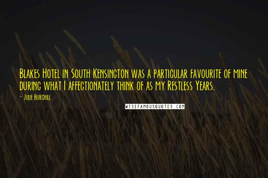 Julie Burchill Quotes: Blakes Hotel in South Kensington was a particular favourite of mine during what I affectionately think of as my Restless Years.