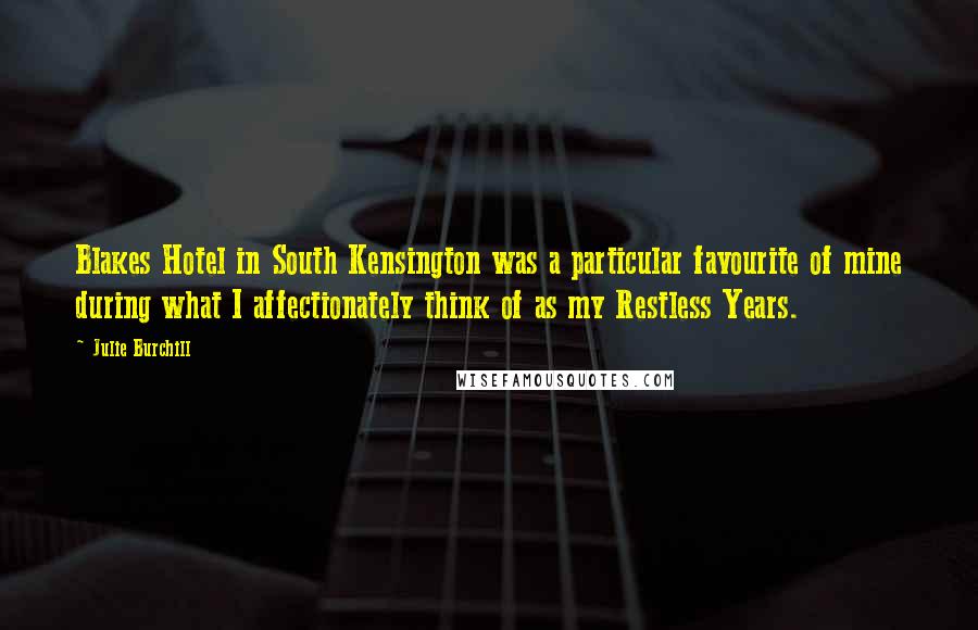 Julie Burchill Quotes: Blakes Hotel in South Kensington was a particular favourite of mine during what I affectionately think of as my Restless Years.