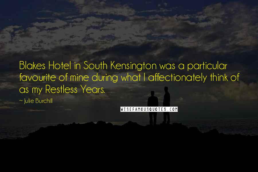 Julie Burchill Quotes: Blakes Hotel in South Kensington was a particular favourite of mine during what I affectionately think of as my Restless Years.