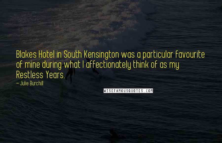 Julie Burchill Quotes: Blakes Hotel in South Kensington was a particular favourite of mine during what I affectionately think of as my Restless Years.
