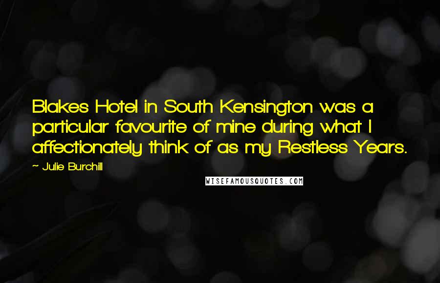 Julie Burchill Quotes: Blakes Hotel in South Kensington was a particular favourite of mine during what I affectionately think of as my Restless Years.