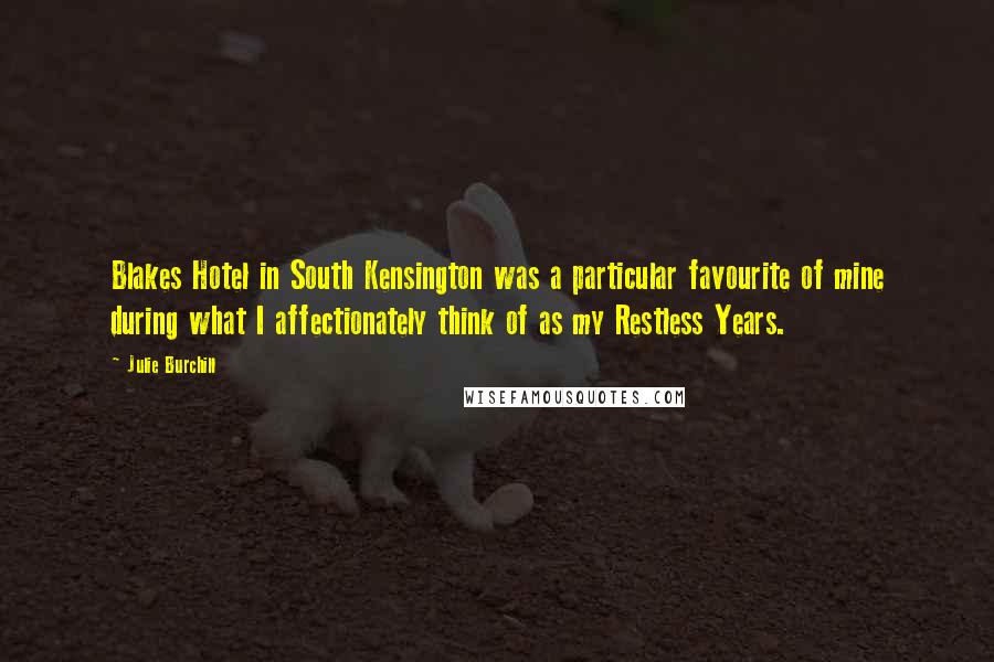 Julie Burchill Quotes: Blakes Hotel in South Kensington was a particular favourite of mine during what I affectionately think of as my Restless Years.