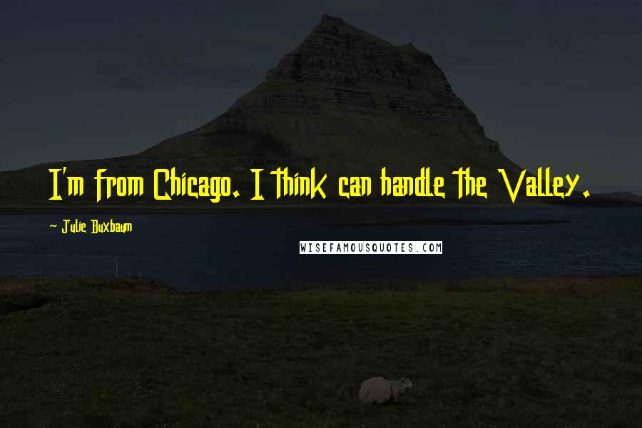 Julie Buxbaum Quotes: I'm from Chicago. I think can handle the Valley.