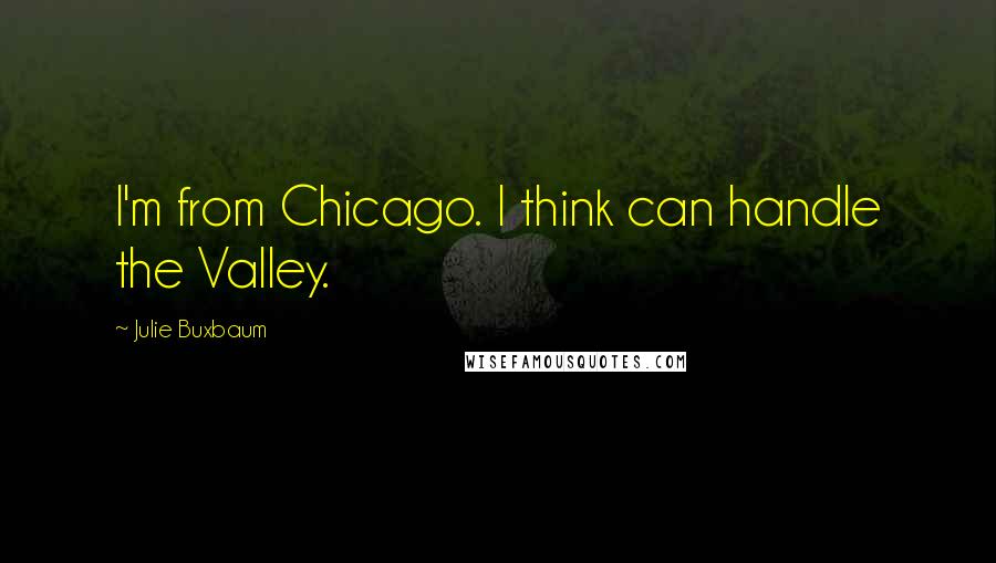 Julie Buxbaum Quotes: I'm from Chicago. I think can handle the Valley.