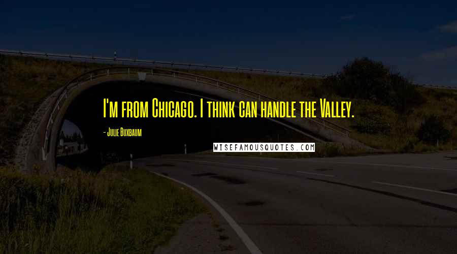 Julie Buxbaum Quotes: I'm from Chicago. I think can handle the Valley.