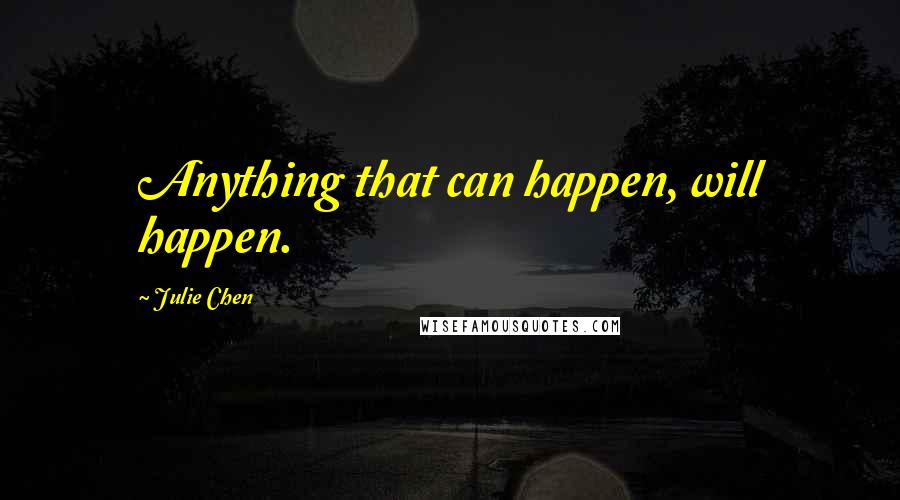 Julie Chen Quotes: Anything that can happen, will happen.