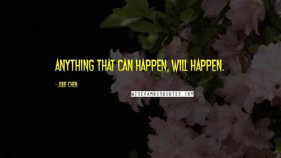 Julie Chen Quotes: Anything that can happen, will happen.
