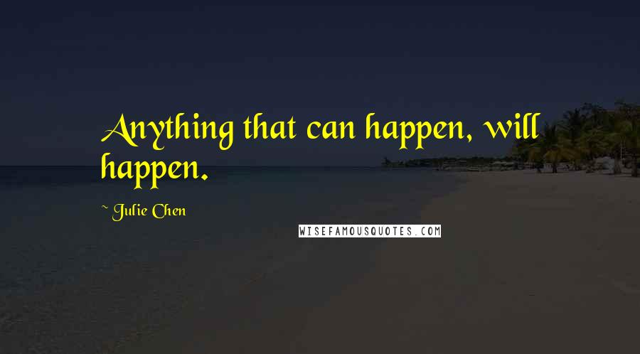 Julie Chen Quotes: Anything that can happen, will happen.