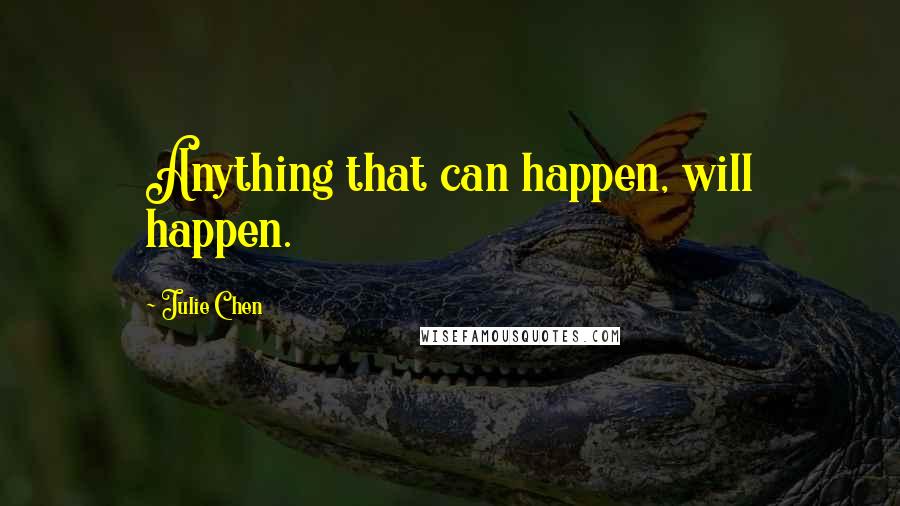 Julie Chen Quotes: Anything that can happen, will happen.