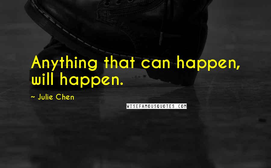 Julie Chen Quotes: Anything that can happen, will happen.