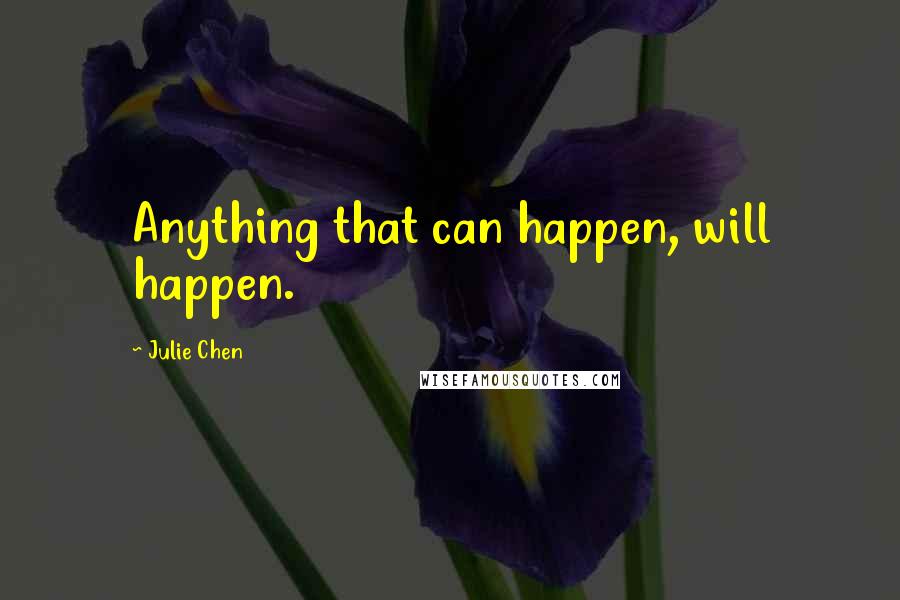 Julie Chen Quotes: Anything that can happen, will happen.