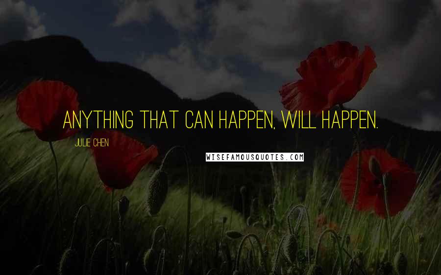 Julie Chen Quotes: Anything that can happen, will happen.