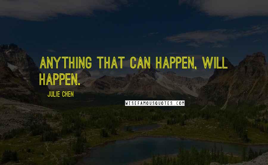 Julie Chen Quotes: Anything that can happen, will happen.