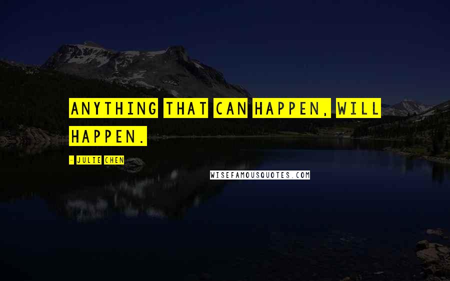 Julie Chen Quotes: Anything that can happen, will happen.