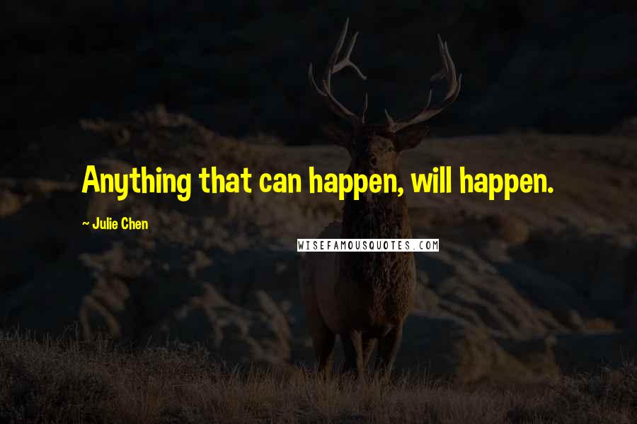 Julie Chen Quotes: Anything that can happen, will happen.