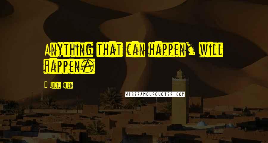 Julie Chen Quotes: Anything that can happen, will happen.