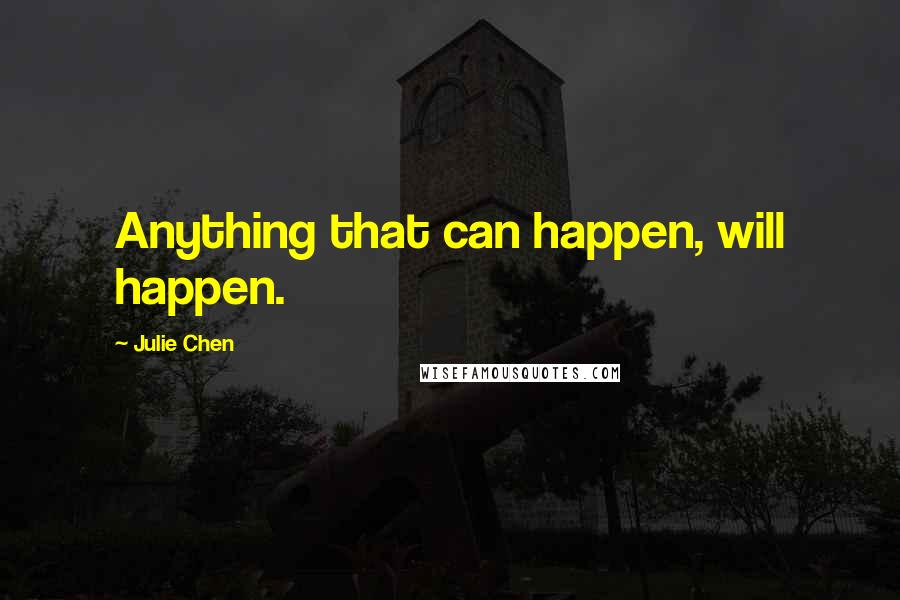Julie Chen Quotes: Anything that can happen, will happen.