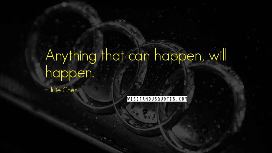 Julie Chen Quotes: Anything that can happen, will happen.