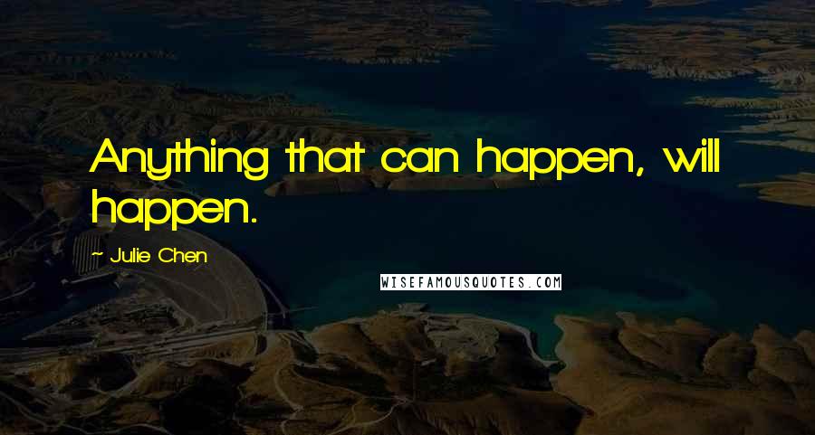 Julie Chen Quotes: Anything that can happen, will happen.