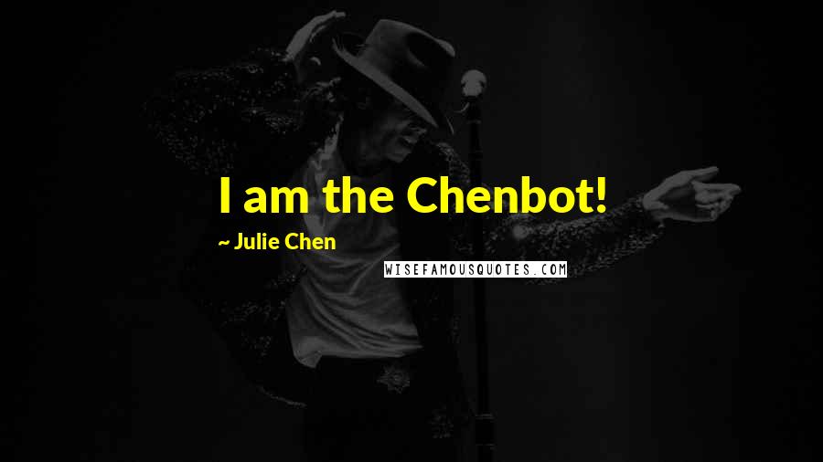 Julie Chen Quotes: I am the Chenbot!