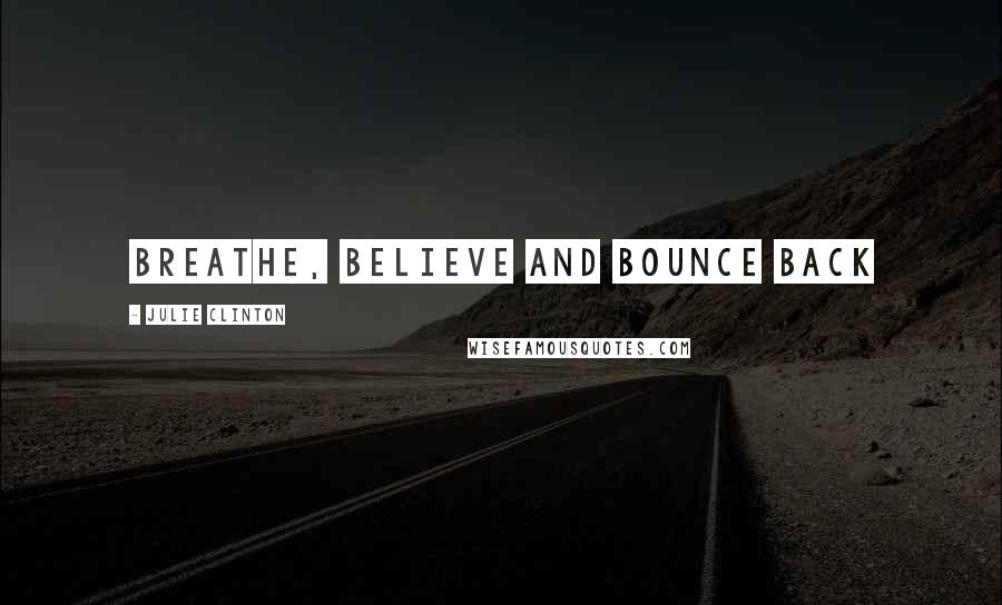 Julie Clinton Quotes: Breathe, Believe and Bounce Back