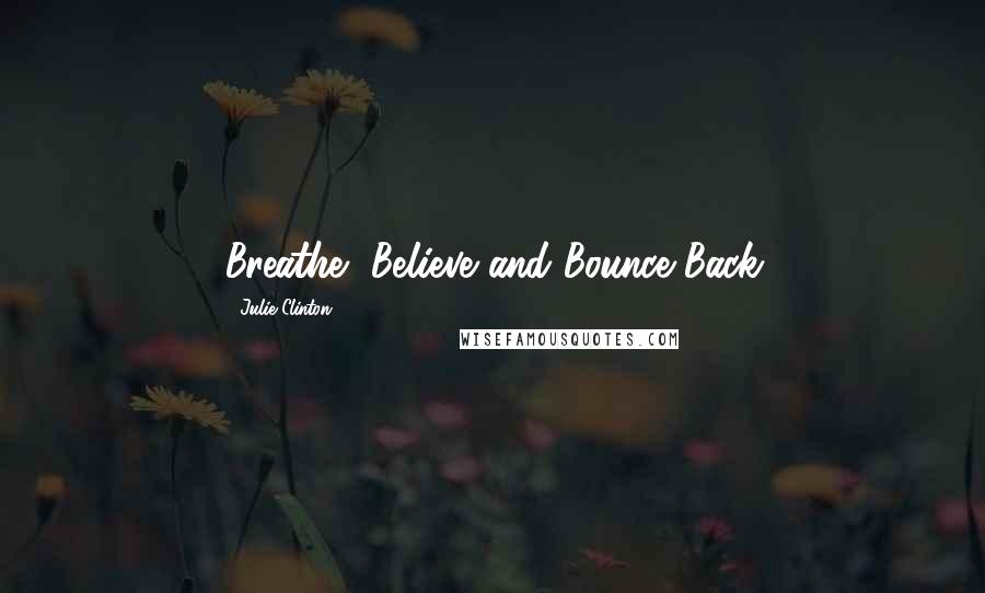 Julie Clinton Quotes: Breathe, Believe and Bounce Back