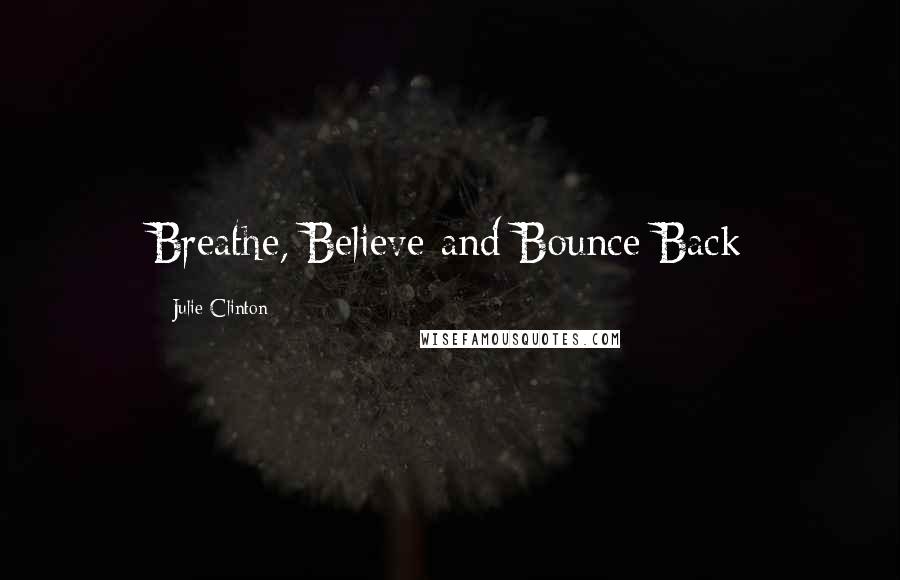 Julie Clinton Quotes: Breathe, Believe and Bounce Back