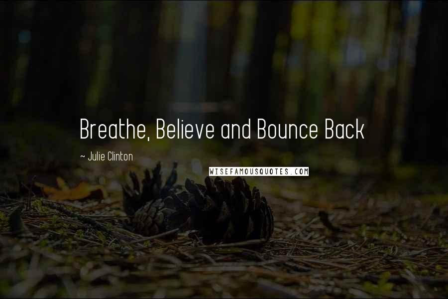 Julie Clinton Quotes: Breathe, Believe and Bounce Back
