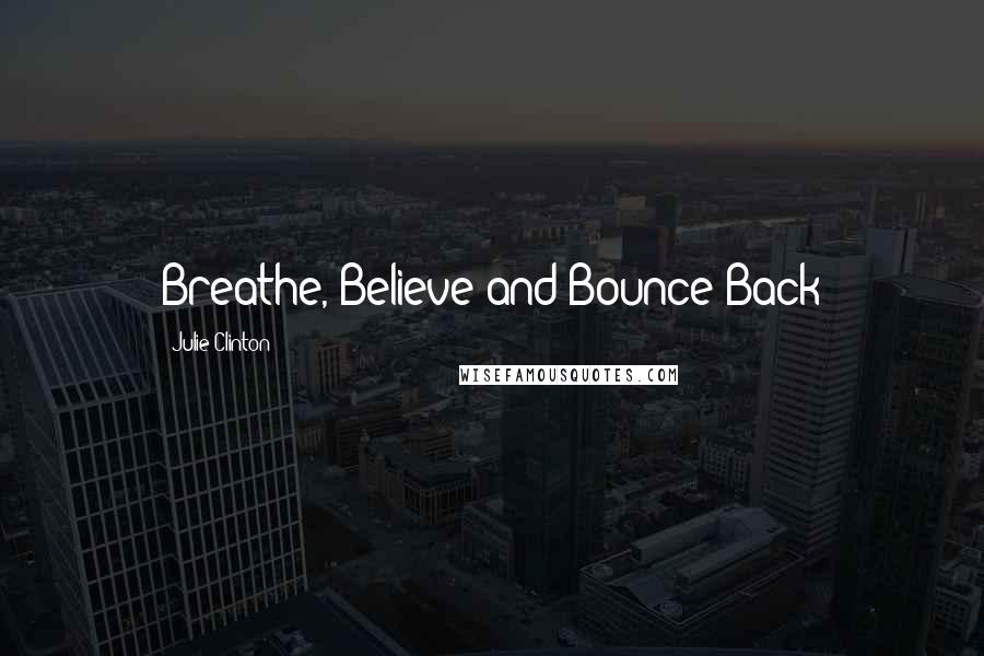 Julie Clinton Quotes: Breathe, Believe and Bounce Back