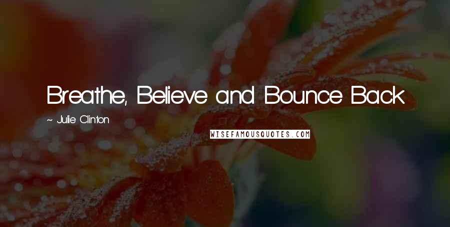 Julie Clinton Quotes: Breathe, Believe and Bounce Back