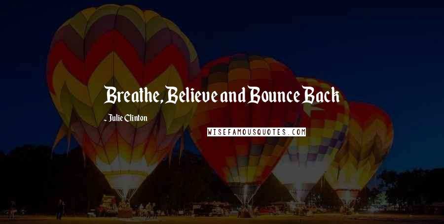 Julie Clinton Quotes: Breathe, Believe and Bounce Back
