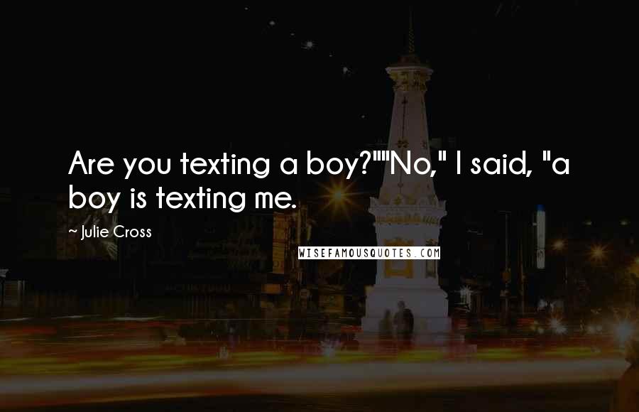 Julie Cross Quotes: Are you texting a boy?""No," I said, "a boy is texting me.