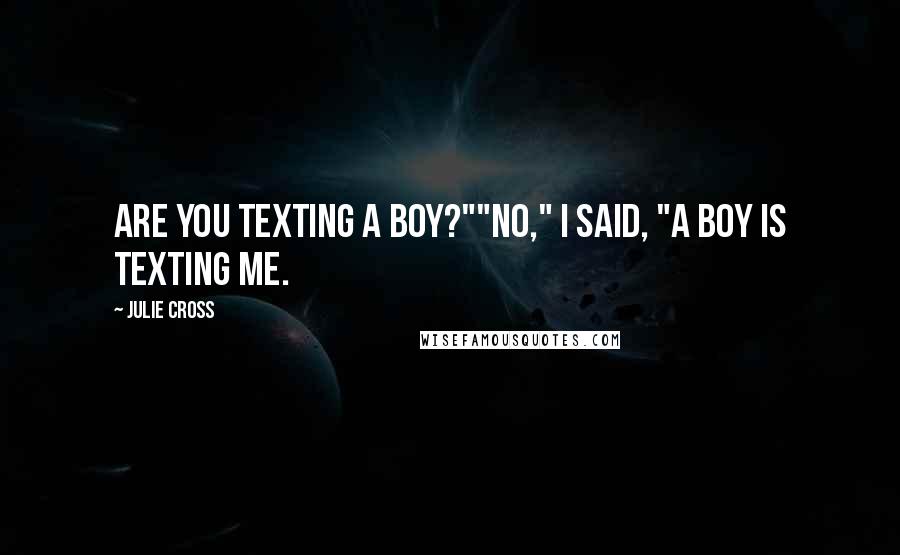 Julie Cross Quotes: Are you texting a boy?""No," I said, "a boy is texting me.