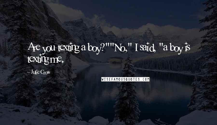 Julie Cross Quotes: Are you texting a boy?""No," I said, "a boy is texting me.