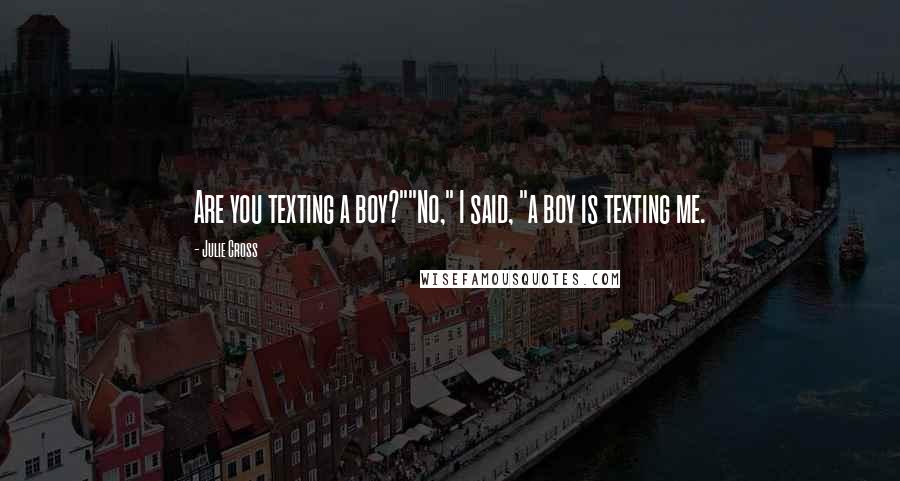 Julie Cross Quotes: Are you texting a boy?""No," I said, "a boy is texting me.