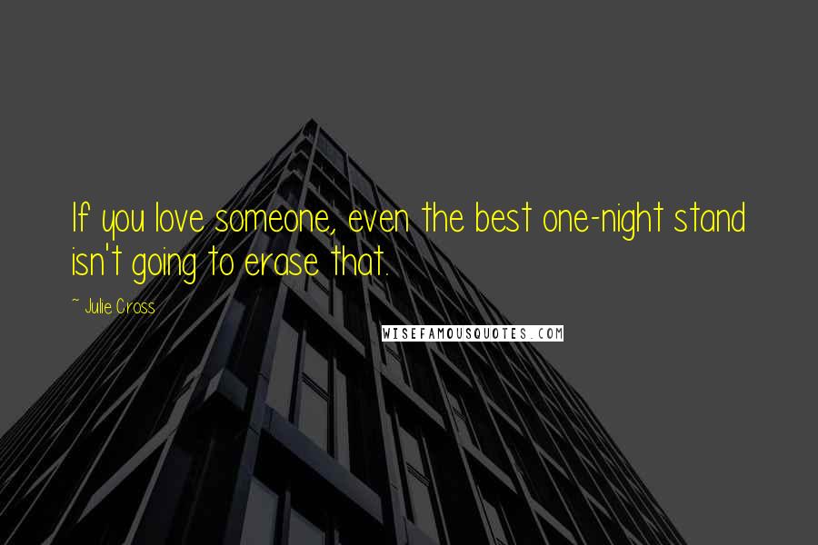 Julie Cross Quotes: If you love someone, even the best one-night stand isn't going to erase that.