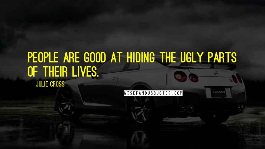 Julie Cross Quotes: People are good at hiding the ugly parts of their lives.