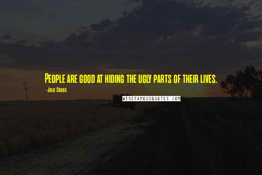 Julie Cross Quotes: People are good at hiding the ugly parts of their lives.