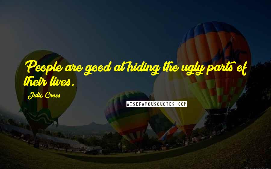 Julie Cross Quotes: People are good at hiding the ugly parts of their lives.