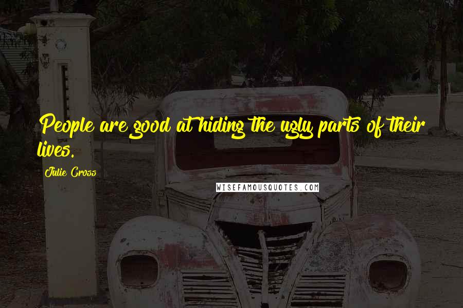 Julie Cross Quotes: People are good at hiding the ugly parts of their lives.