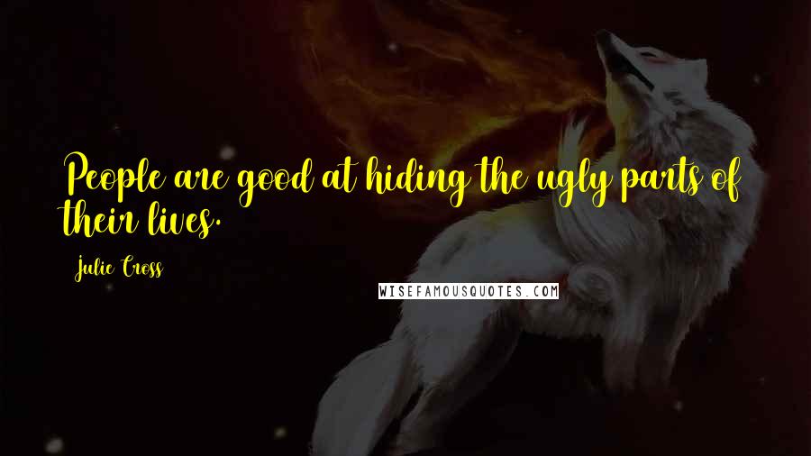 Julie Cross Quotes: People are good at hiding the ugly parts of their lives.