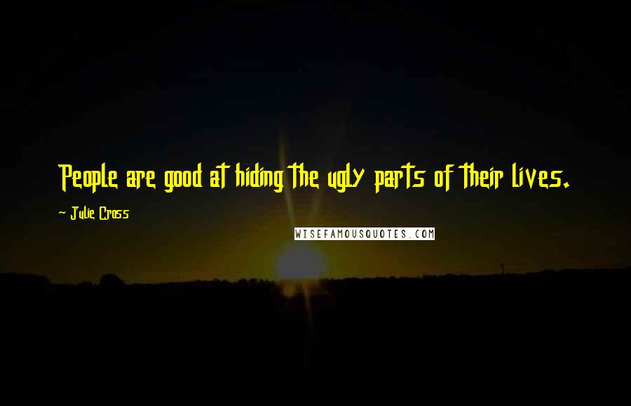 Julie Cross Quotes: People are good at hiding the ugly parts of their lives.