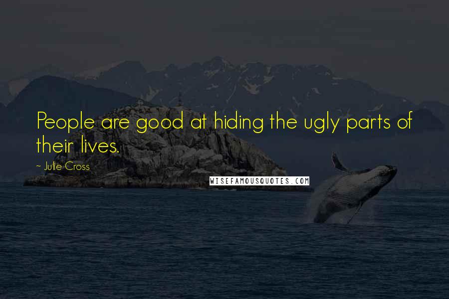 Julie Cross Quotes: People are good at hiding the ugly parts of their lives.