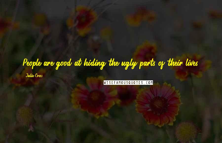 Julie Cross Quotes: People are good at hiding the ugly parts of their lives.