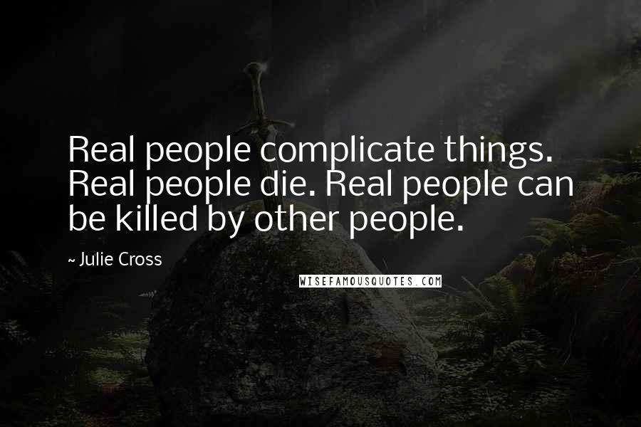 Julie Cross Quotes: Real people complicate things. Real people die. Real people can be killed by other people.